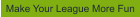 Make Your League More Fun