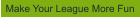 Make Your League More Fun